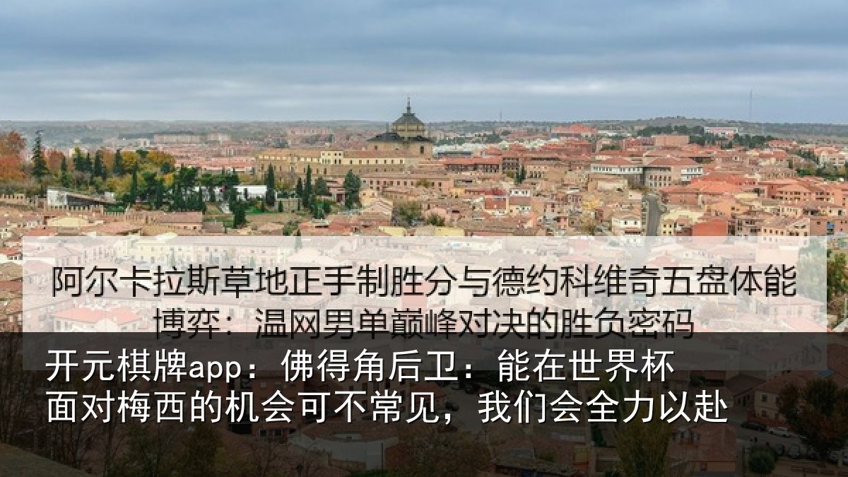 开元棋牌app:佛得角后卫:能在世界杯面对梅西的机会可不常见,我们会全力以赴