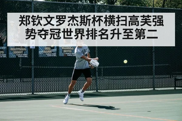 郑钦文罗杰斯杯横扫高芙强势夺冠世界排名升至第二